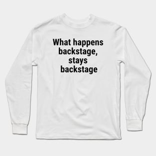 What happens backstage, stays backstage Black Long Sleeve T-Shirt
